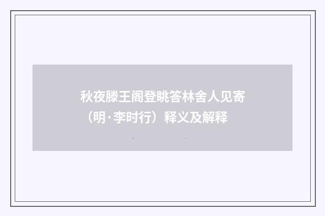 秋夜滕王阁登眺答林舍人见寄（明·李时行）释义及解释