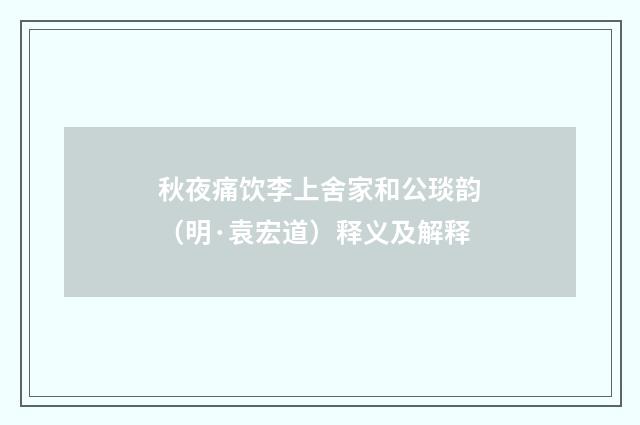秋夜痛饮李上舍家和公琰韵（明·袁宏道）释义及解释