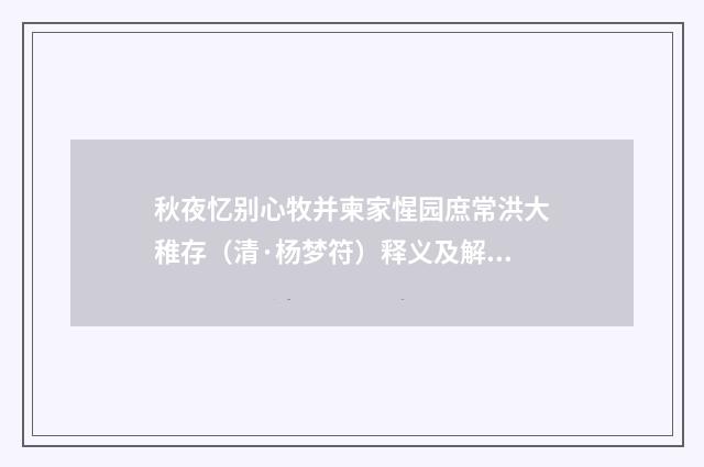 秋夜忆别心牧并柬家惺园庶常洪大稚存（清·杨梦符）释义及解释