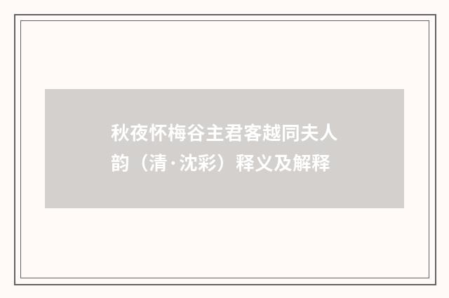秋夜怀梅谷主君客越同夫人韵（清·沈彩）释义及解释