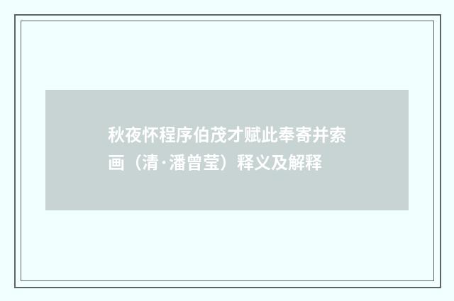 秋夜怀程序伯茂才赋此奉寄并索画（清·潘曾莹）释义及解释