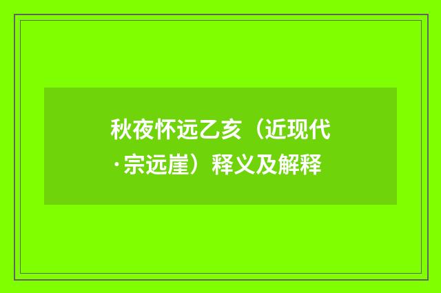 秋夜怀远乙亥（近现代·宗远崖）释义及解释