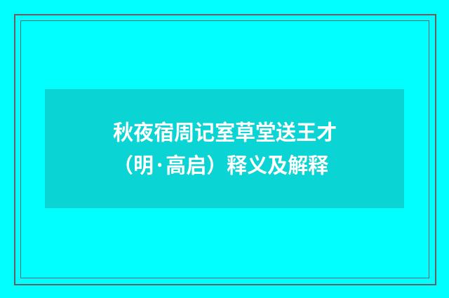 秋夜宿周记室草堂送王才（明·高启）释义及解释