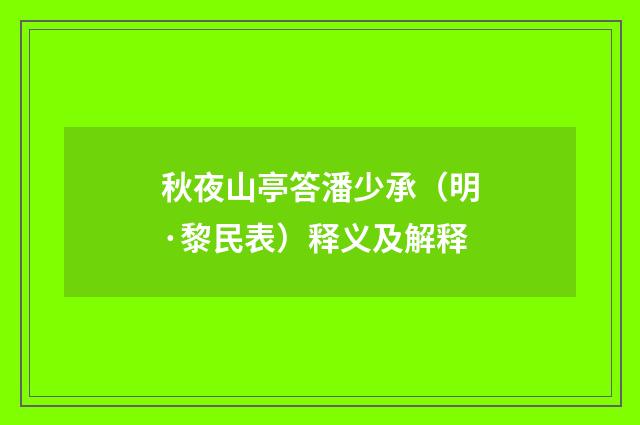 秋夜山亭答潘少承（明·黎民表）释义及解释