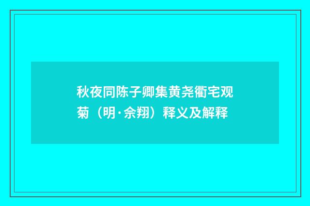秋夜同陈子卿集黄尧衢宅观菊（明·佘翔）释义及解释