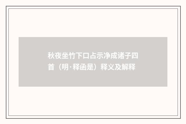 秋夜坐竹下口占示净成诸子四首（明·释函是）释义及解释