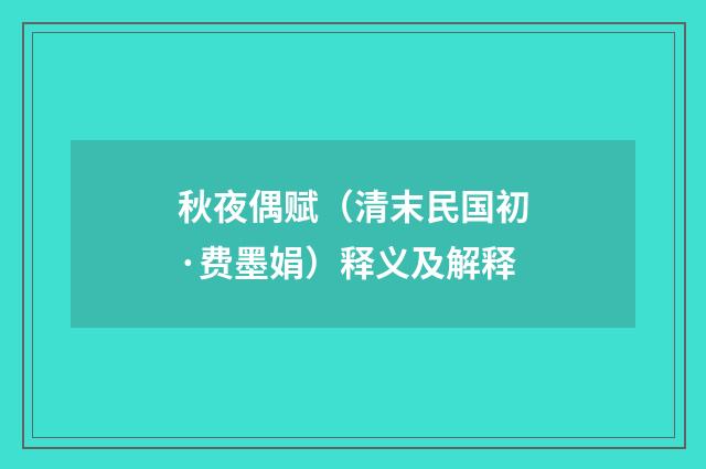 秋夜偶赋（清末民国初·费墨娟）释义及解释