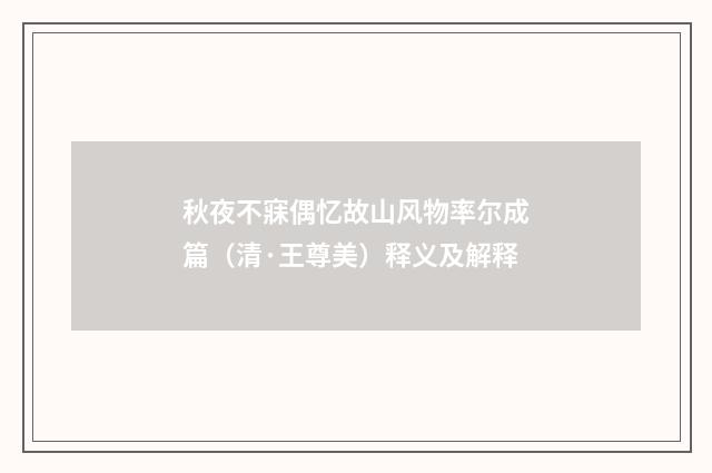 秋夜不寐偶忆故山风物率尔成篇（清·王尊美）释义及解释