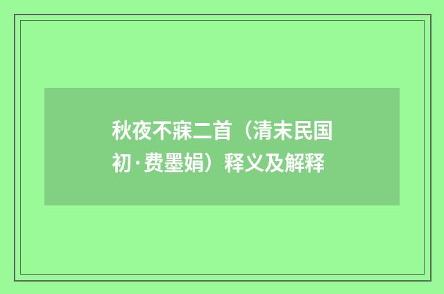 秋夜不寐二首（清末民国初·费墨娟）释义及解释