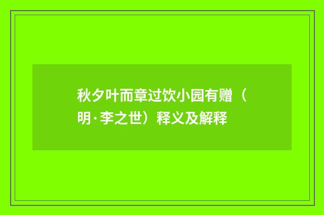 秋夕叶而章过饮小园有赠（明·李之世）释义及解释