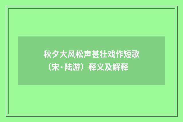 秋夕大风松声甚壮戏作短歌（宋·陆游）释义及解释