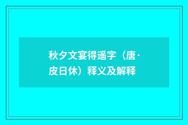 秋夕文宴得遥字（唐·皮日休）释义及解释