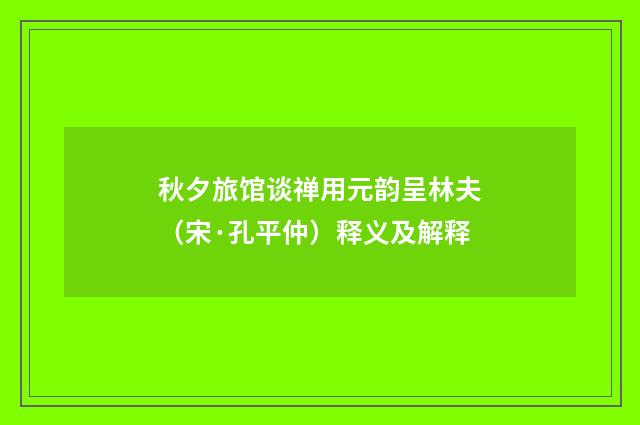 秋夕旅馆谈禅用元韵呈林夫（宋·孔平仲）释义及解释