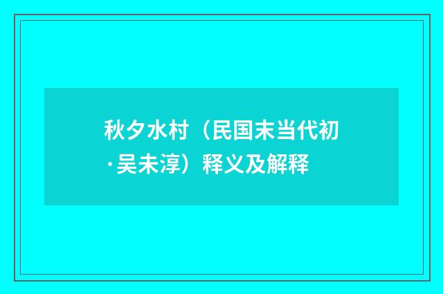秋夕水村（民国末当代初·吴未淳）释义及解释