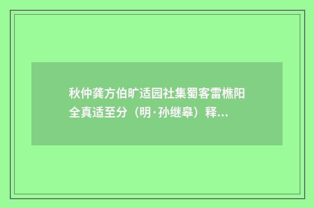 秋仲龚方伯旷适园社集蜀客雷樵阳全真适至分（明·孙继皋）释义及解释