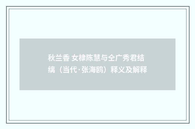 秋兰香 女棣陈慧与仝广秀君结缡（当代·张海鸥）释义及解释