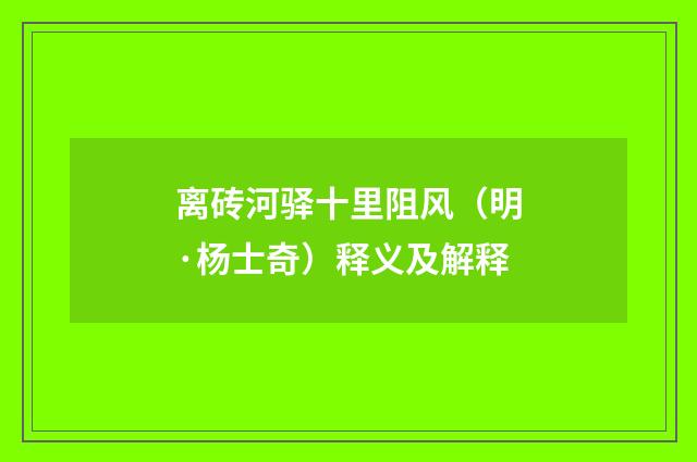 离砖河驿十里阻风（明·杨士奇）释义及解释