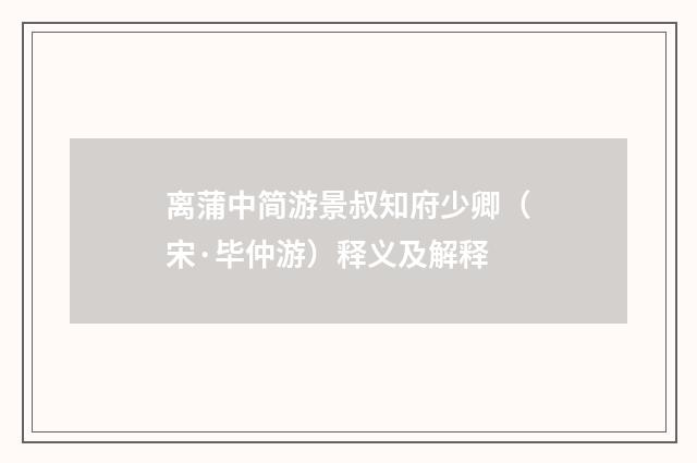 离蒲中简游景叔知府少卿（宋·毕仲游）释义及解释