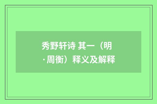 秀野轩诗 其一（明·周衡）释义及解释
