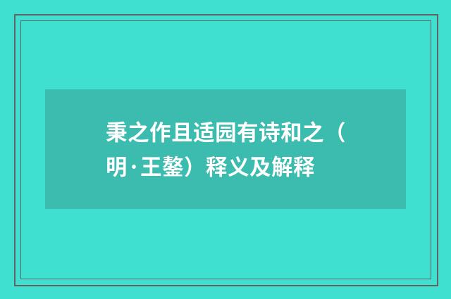 秉之作且适园有诗和之（明·王鏊）释义及解释