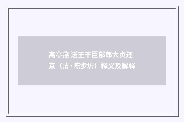 离亭燕 送王干臣部郎大贞还京（清·陈步墀）释义及解释