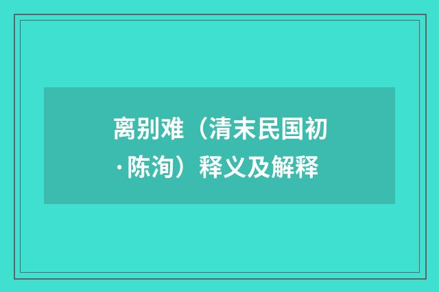 离别难（清末民国初·陈洵）释义及解释