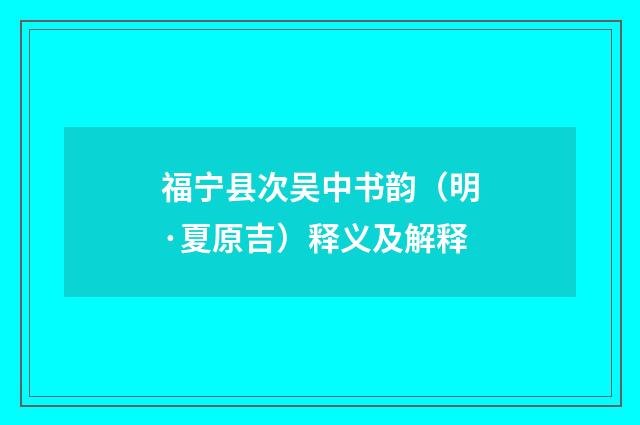 福宁县次吴中书韵（明·夏原吉）释义及解释