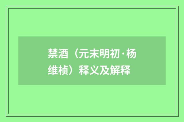 禁酒（元末明初·杨维桢）释义及解释