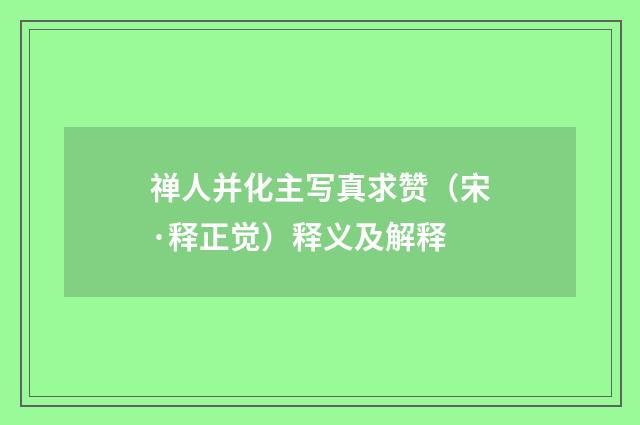 禅人并化主写真求赞（宋·释正觉）释义及解释