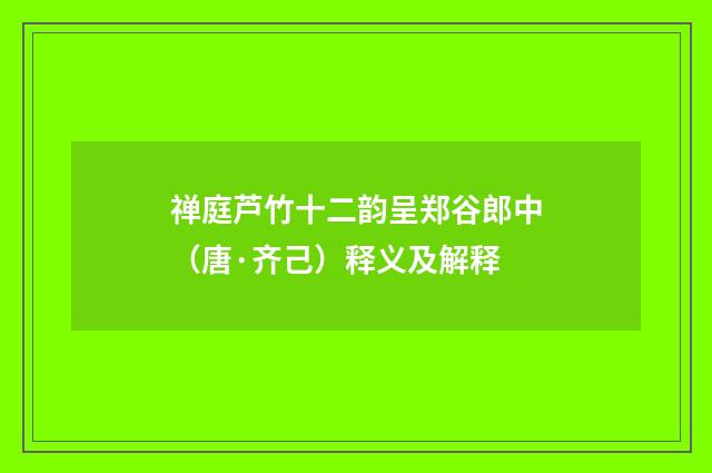 禅庭芦竹十二韵呈郑谷郎中（唐·齐己）释义及解释