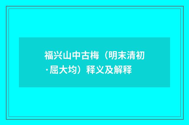 福兴山中古梅（明末清初·屈大均）释义及解释