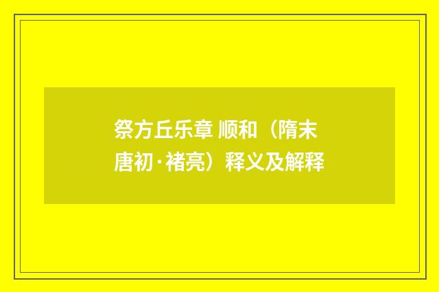 祭方丘乐章 顺和（隋末唐初·褚亮）释义及解释