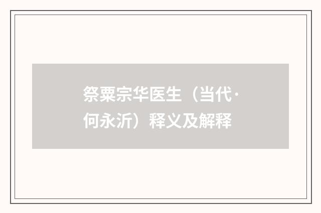 祭粟宗华医生（当代·何永沂）释义及解释