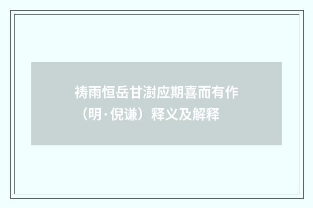 祷雨恒岳甘澍应期喜而有作（明·倪谦）释义及解释