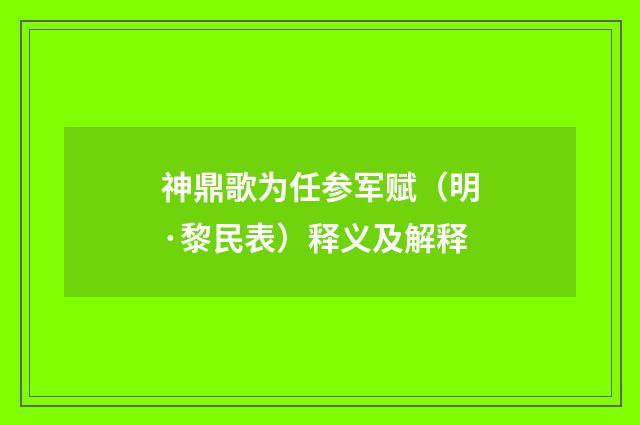 神鼎歌为任参军赋（明·黎民表）释义及解释