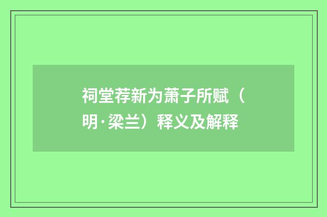 祠堂荐新为萧子所赋（明·梁兰）释义及解释