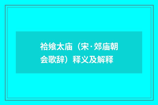 祫飨太庙（宋·郊庙朝会歌辞）释义及解释