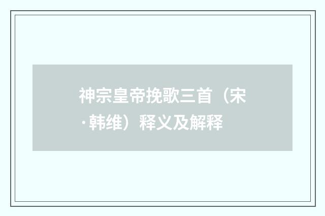 神宗皇帝挽歌三首（宋·韩维）释义及解释