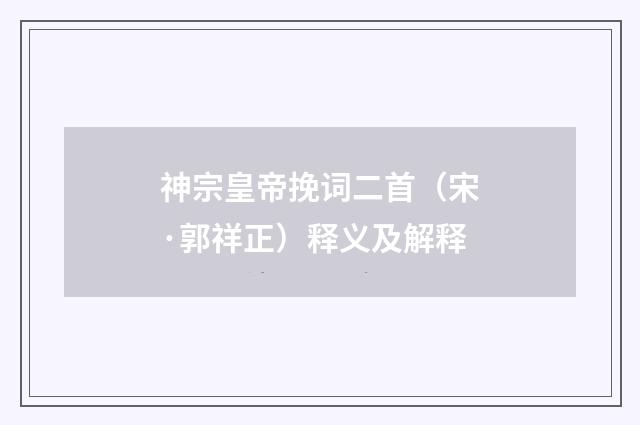 神宗皇帝挽词二首（宋·郭祥正）释义及解释
