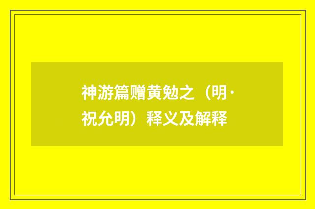 神游篇赠黄勉之（明·祝允明）释义及解释