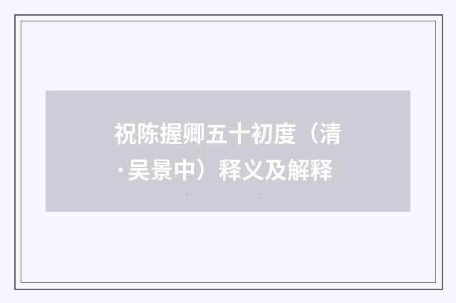 祝陈握卿五十初度（清·吴景中）释义及解释