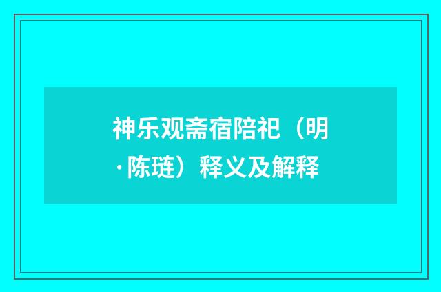 神乐观斋宿陪祀（明·陈琏）释义及解释