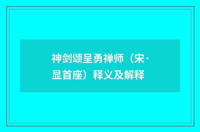 神剑颂呈勇禅师（宋·显首座）释义及解释