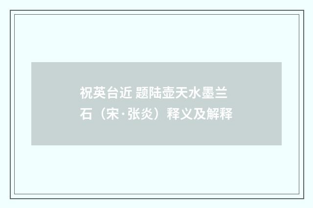 祝英台近 题陆壶天水墨兰石（宋·张炎）释义及解释
