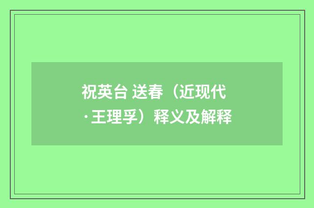 祝英台 送春（近现代·王理孚）释义及解释