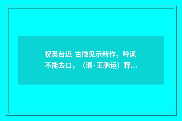 祝英台近  古微见示新作，吟讽不能去口，（清·王鹏运）释义及解释