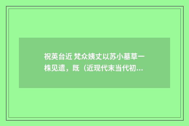 祝英台近 梵众姨丈以苏小墓草一株见遗，既（近现代末当代初·白敦仁）释义及解释