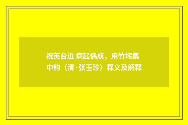 祝英台近 病起偶成，用竹垞集中韵（清·张玉珍）释义及解释