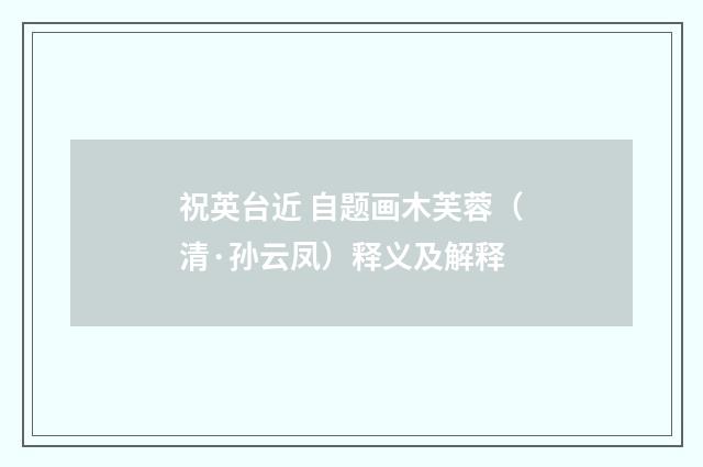 祝英台近 自题画木芙蓉（清·孙云凤）释义及解释