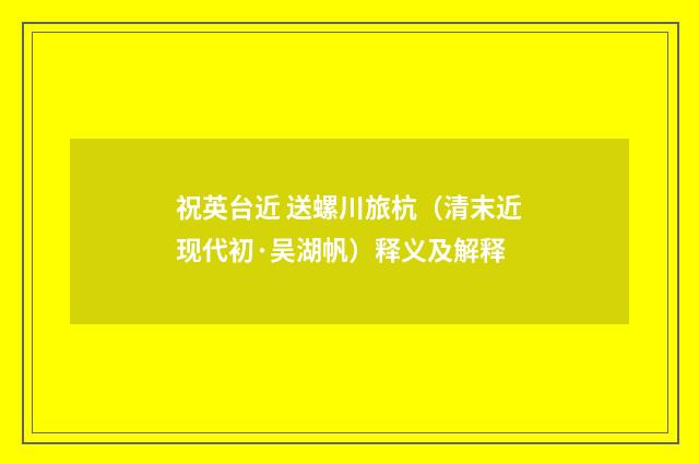 祝英台近 送螺川旅杭（清末近现代初·吴湖帆）释义及解释